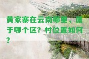 黃家寨在云南哪里，屬于哪個(gè)區(qū)？村位置怎樣？