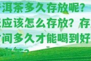 普洱茶多久存放呢？冬天應怎么存放？存放時間多久才能喝到好的普洱茶？