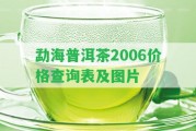 勐海普洱茶2006價(jià)格查詢(xún)表及圖片