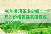 40年普洱茶多少錢一斤？?jī)r(jià)格表及其值得收藏的起因