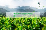 普洱茶一次泡多少合適喝？