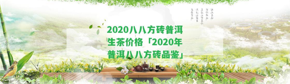 2020八八方磚普洱生茶價(jià)格「2020年普洱八八方磚品鑒」