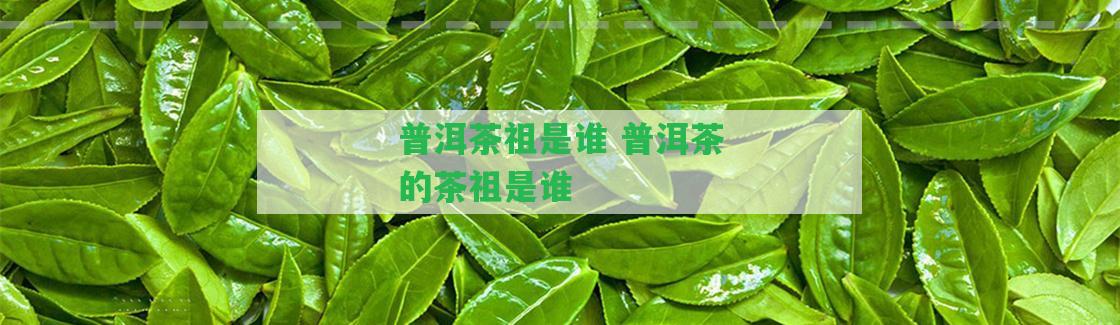 普洱茶祖是誰 普洱茶的茶祖是誰