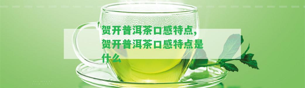 賀開普洱茶口感特點(diǎn),賀開普洱茶口感特點(diǎn)是什么