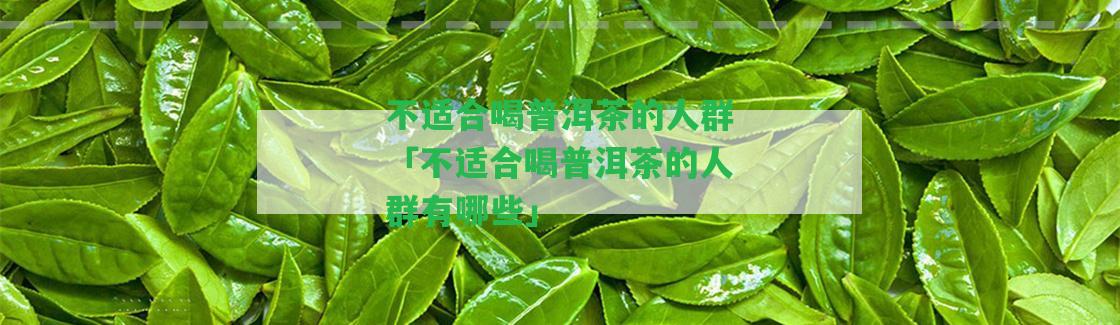 不適合喝普洱茶的人群「不適合喝普洱茶的人群有哪些」