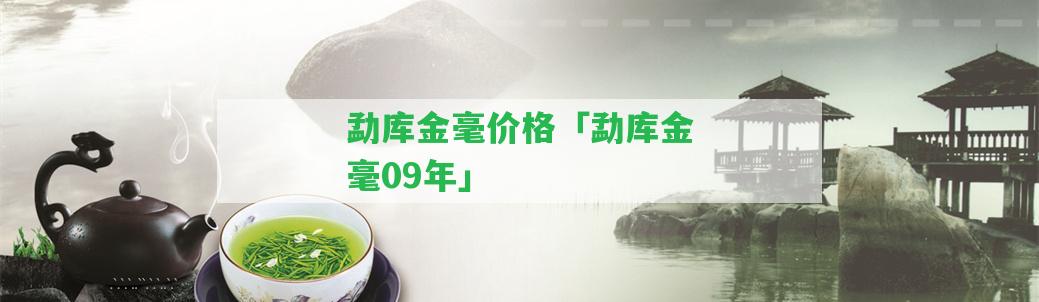 勐庫金毫價格「勐庫金毫09年」