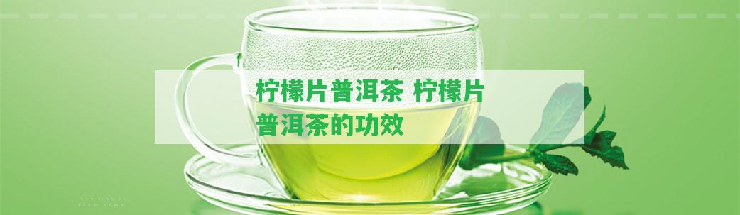 檸檬片普洱茶 檸檬片普洱茶的功效