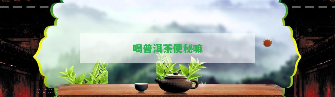 喝普洱茶便秘嘛