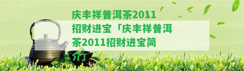 慶豐祥普洱茶2011招財進(jìn)寶「慶豐祥普洱茶2011招財進(jìn)寶簡(jiǎn)介」