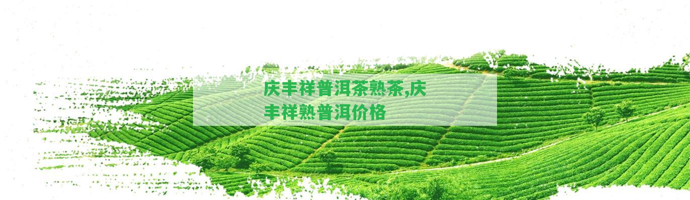 慶豐祥普洱茶熟茶,慶豐祥熟普洱價格