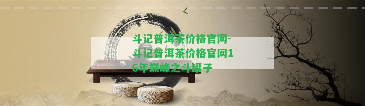 斗記普洱茶價格官網(wǎng)-斗記普洱茶價格官網(wǎng)16年巔峰之斗罐子