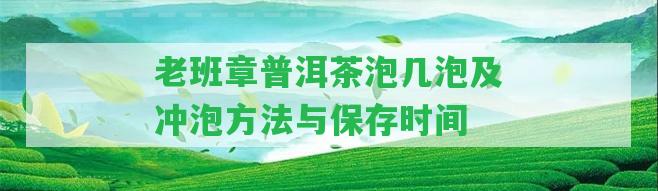 老班章普洱茶泡幾泡及沖泡方法與保存時間