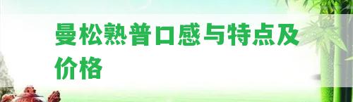 曼松熟普口感與特點及價格