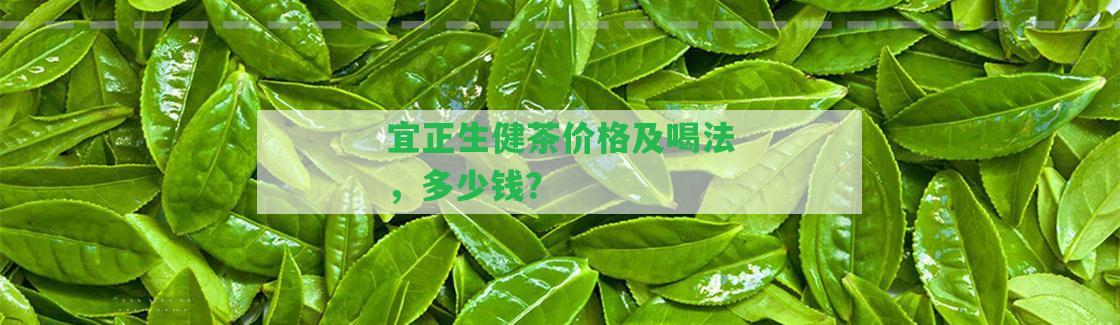 宜正生健茶價(jià)格及喝法，多少錢？