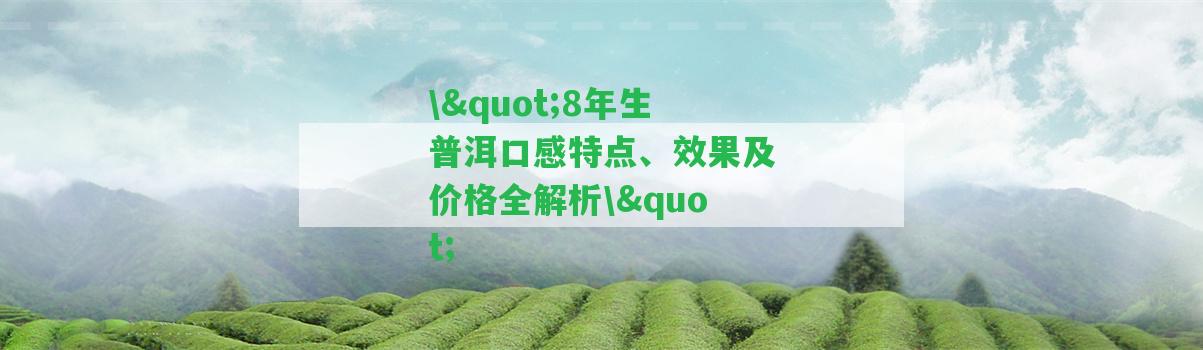 \"8年生普洱口感特點(diǎn)、效果及價(jià)格全解析\"