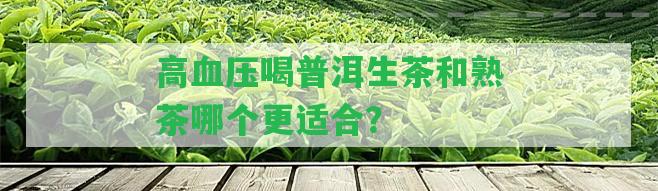 高血壓喝普洱生茶和熟茶哪個更適合？