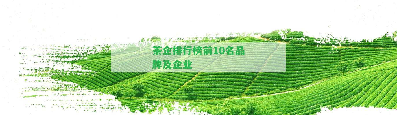 茶企排行榜前10名品牌及企業(yè)