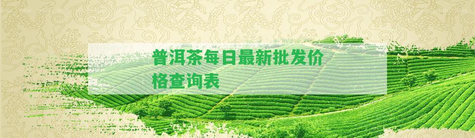 普洱茶每日最新批發(fā)價(jià)格查詢(xún)表