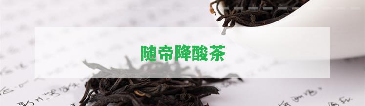 隨帝降酸茶