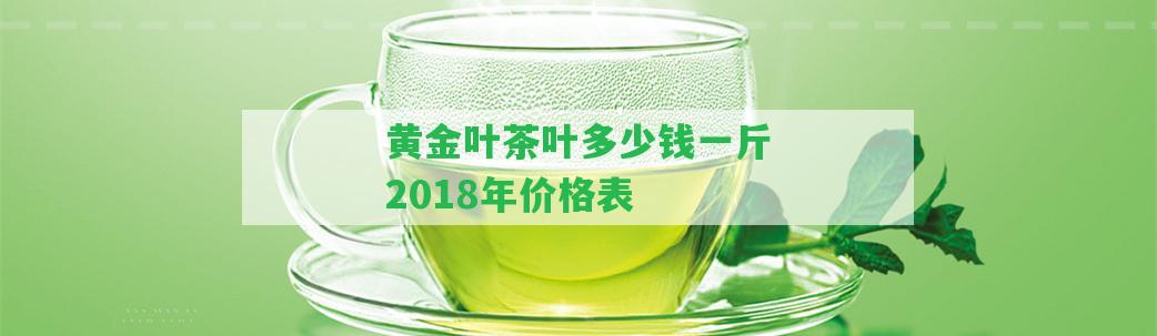 黃金葉茶葉多少錢一斤2018年價格表