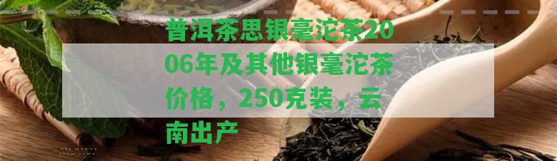 普洱茶思銀毫沱茶2006年及其他銀毫沱茶價格，250克裝，云南出產(chǎn)