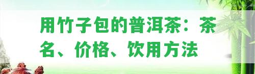 用竹子包的普洱茶：茶名、價格、飲用方法