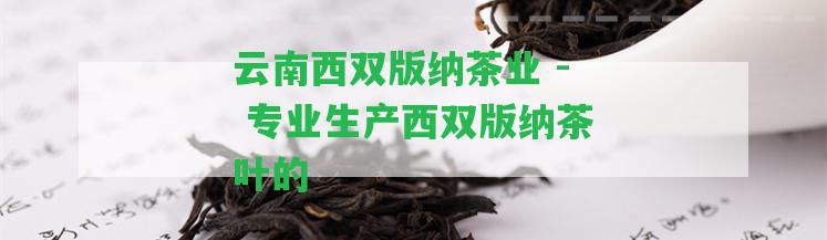 云南西雙版納茶業(yè) - 專(zhuān)業(yè)生產(chǎn)西雙版納茶葉的