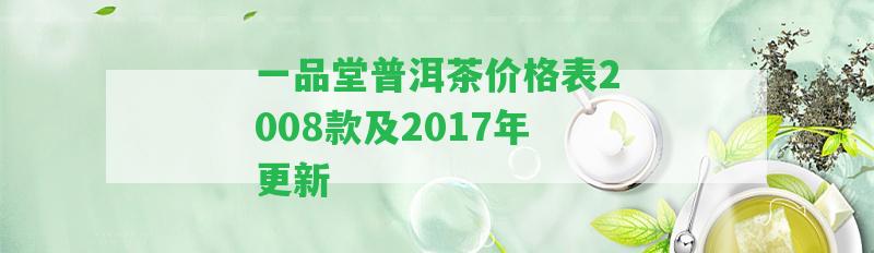 一品堂普洱茶價(jià)格表2008款及2017年更新