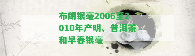 布朗銀毫2006至2010年產(chǎn)明、普洱茶和早春銀毫