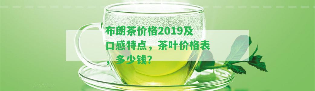 布朗茶價格2019及口感特點，茶葉價格表，多少錢？