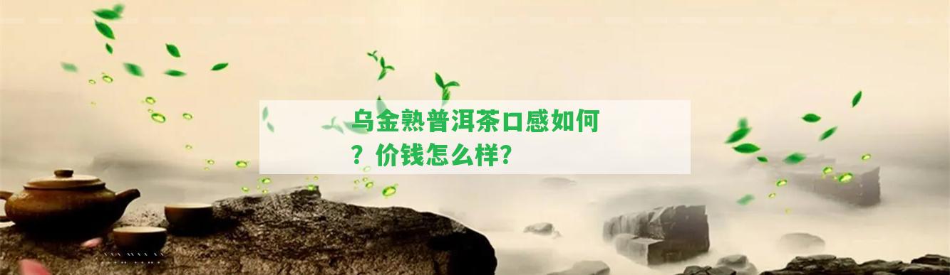 烏金熟普洱茶口感怎樣？價錢怎么樣？