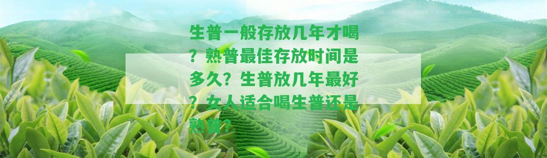 生普一般存放幾年才喝？熟普最佳存放時間是多久？生普放幾年最好？女人適合喝生普還是熟普？