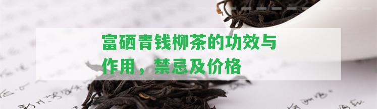 富硒青錢柳茶的功效與作用，禁忌及價(jià)格