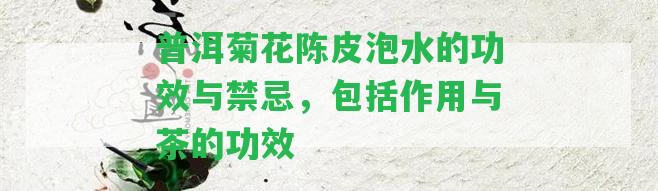 普洱菊花陳皮泡水的功效與禁忌，包含作用與茶的功效