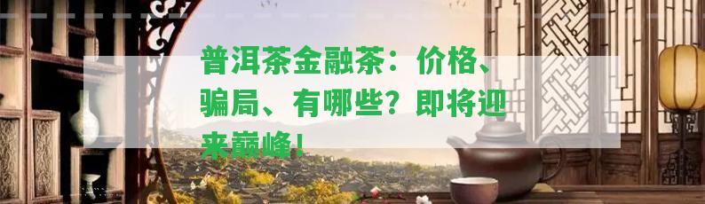 普洱茶金融茶：價(jià)格、騙局、有哪些？即將迎來巔峰！