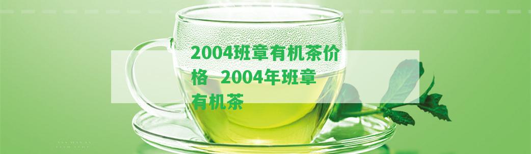 2004班章有機(jī)茶價(jià)格  2004年班章有機(jī)茶