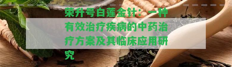 榮升號白蓮金針：一種有效治療疾病的中藥治療方案及其臨床應(yīng)用研究