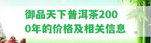 御品天下普洱茶2000年的價格及相關(guān)信息