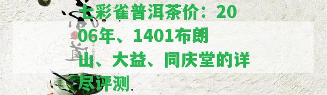 七彩雀普洱茶價(jià)：2006年、1401布朗山、大益、同慶堂的詳盡評(píng)測(cè)