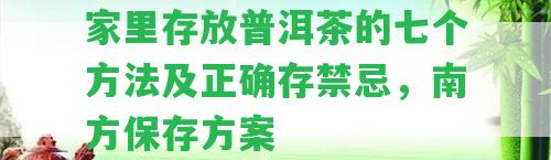 家里存放普洱茶的七個(gè)方法及正確存禁忌，南方保存方案