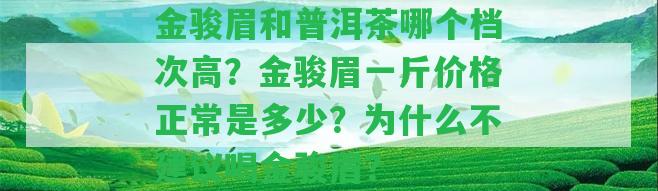 金駿眉和普洱茶哪個檔次高？金駿眉一斤價格正常是多少？為什么不建議喝金駿眉？