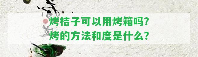 烤桔子可以用烤箱嗎？烤的方法和度是什么？