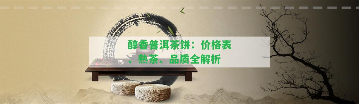 醇香普洱茶餅：價(jià)格表、熟茶、品質(zhì)全解析