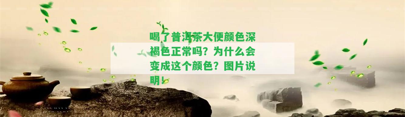 喝了普洱茶大便顏色深褐色正常嗎？為什么會(huì)變成這個(gè)顏色？圖片說(shuō)明！