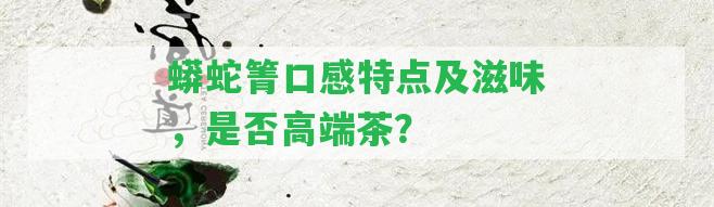 蟒蛇箐口感特點及滋味，是不是高端茶？