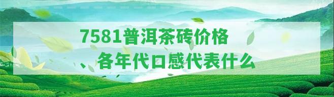 7581普洱茶磚價(jià)格、各年代口感代表什么