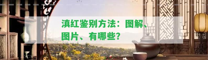 滇紅鑒別方法：圖解、圖片、有哪些？