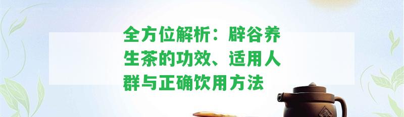 全方位解析：辟谷養(yǎng)生茶的功效、適用人群與正確飲用方法