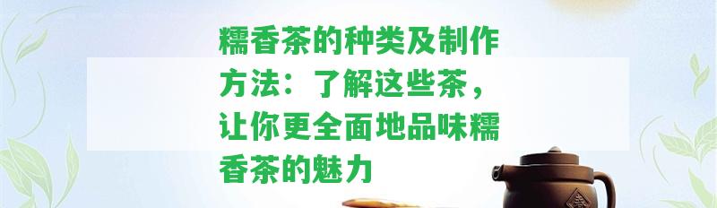 糯香茶的種類(lèi)及制作方法：了解這些茶，讓你更全面地品味糯香茶的魅力